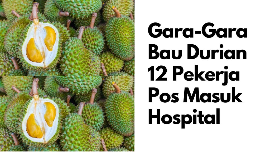 Gara-Gara Bau Durian 12 Pekerja Pos Masuk Hospital